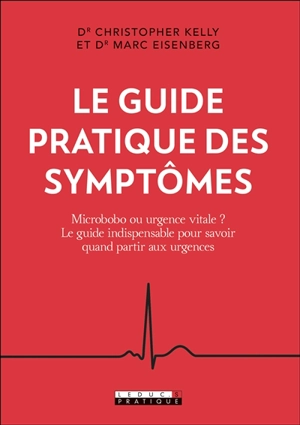 Le guide pratique des symptômes : microbobo ou urgence vitale ? : le guide indispensable pour savoir quand partir aux urgences - Christopher Kelly