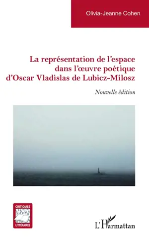 La représentation de l'espace dans l'oeuvre poétique d'Oscar Vladislas de Lubicz-Milosz - Olivia-Jane Cohen