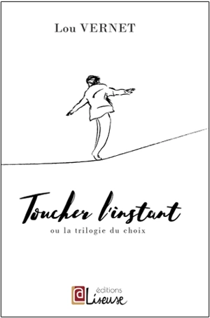 Toucher l'instant ou La trilogie du choix - Lou Valérie Vernet