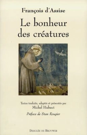 Le bonheur des créatures : le bonheur des créatures - François d'Assise