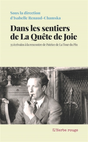 Dans les sentiers de La quête de joie : 35 écrivains à la rencontre de Patrice de La Tour du Pin