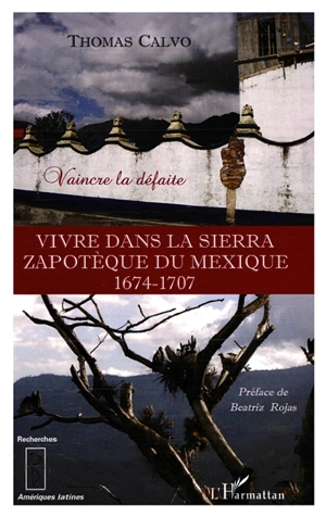 Vivre dans la Sierra zapotèque du Mexique : 1674-1707 : vaincre la défaite - Thomas Calvo