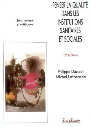 Penser la qualité dans les institutions sanitaires et sociales : sens, enjeux et méthodes - Philippe Ducalet