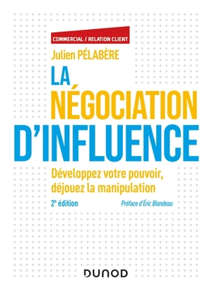 La négociation d'influence : développez votre pouvoir, déjouez la manipulation - Julien Pélabère