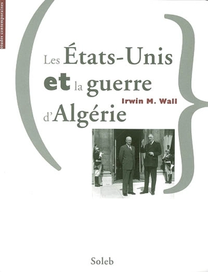 Les Etats-Unis et la guerre d'Algérie - Irwin M. Wall