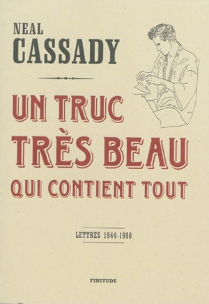 Un truc très beau qui contient tout : lettres, 1944-1950 - Neal Cassady