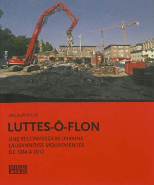 Luttes-ô-Flon : une reconversion urbaine lausannoise mouvementée, 1984-2012 - Urs Zuppinger