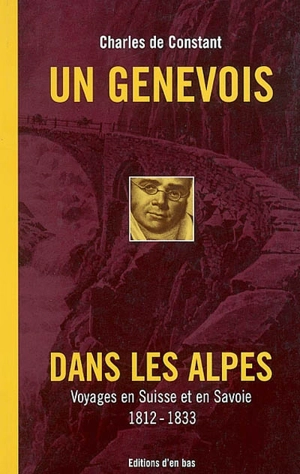 Un Genevois dans les Alpes : voyages en Suisse et en Savoie, 1812-1833 - Charles de Constant