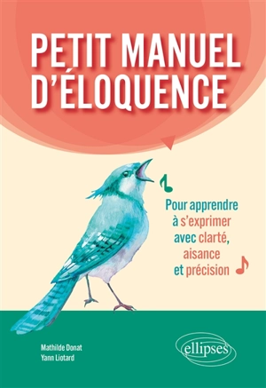 Petit manuel d'éloquence : pour apprendre à s'exprimer avec clarté, aisance et précision - Mathilde Donat