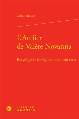 L'atelier de Valère Novarina : recyclage et fabrique continue du texte - Céline Hersant