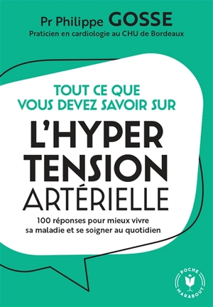 Tout ce que vous devez savoir sur l'hypertension artérielle : 100 réponses pour mieux vivre sa maladie et se soigner au quotidien - Philippe Gosse