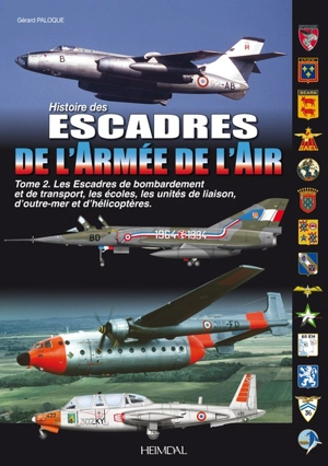 Les escadres de l'armée de l'air : de 1945 à nos jours. Vol. 2. Les unités de bombardement et de transport : CIFAS 328, CIET, GAEL, GLAM, GE 316, GE 319 - Gérard Paloque