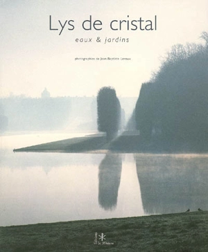 Lys de cristal : eaux & jardins - Jean-Baptiste Leroux