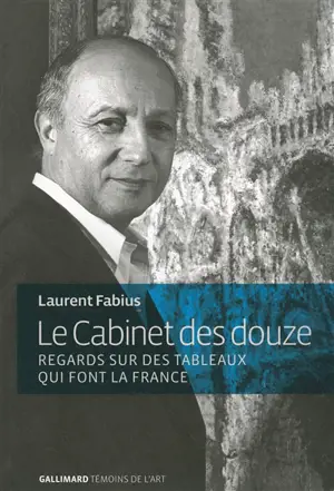 Le cabinet des douze : regards sur des tableaux qui font la France - Laurent Fabius