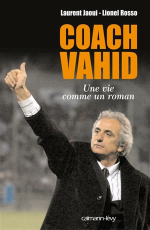 Coach Vahid : une vie comme un roman - Laurent Jaoui