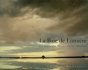 La baie de lumière : la baie du Mont-Saint-Michel - Jean-Luc Legros