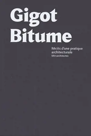 Gigot bitume : récits d'une pratique architecturale : SRA architectes - Jean-Philippe Hugron