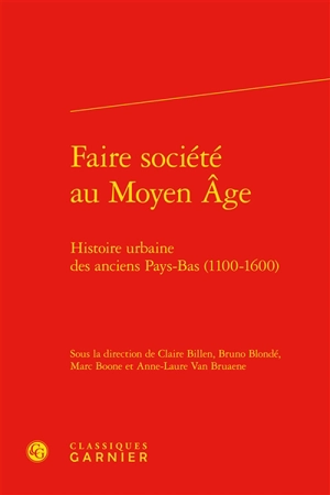 Faire société au Moyen Age : histoire urbaine des anciens Pays-Bas (1100-1600)