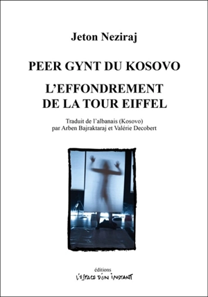 Peer Gynt du Kosovo. Peer Gynti nga Kosova : Split-Prishtina, 2013-2018. L'effondrement de la tour Eiffel. Shembja e Kullës së Ajfelit : Val de Reuil-Prishtina, 2011 - Jeton Neziraj