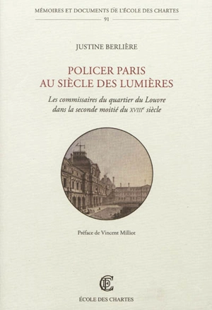 Policer Paris au siècle des lumières : les commissaires du quartier du Louvre dans la seconde moitié du XVIIIe siècle - Justine Berlière