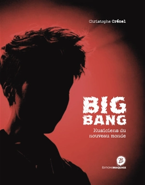 Big bang : musiciens du nouveau monde - Christophe Crénel