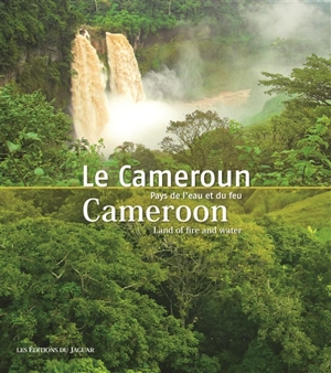 Le Cameroun : pays de l'eau et du feu. Cameroon : land of fire and water - Renaud Van der Meeren