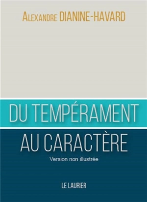 Du tempérament au caractère : comment devenir un leader vertueux : version non illustrée - Alexandre Dianine-Havard