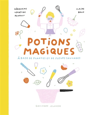 Potions magiques : à base de plantes et de fleurs sauvages - Géraldine Lemaître-Renault