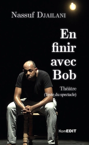 En finir avec Bob : théâtre : texte du spectacle - Nassuf Djailani