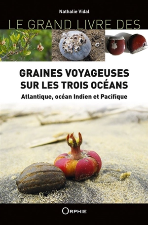 Le grand livre des graines voyageuses sur les trois océans : Atlantique, océan Indien et Pacifique - Nathalie Vidal