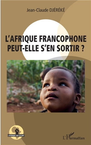 L'Afrique francophone peut-elle s'en sortir ? - Jean-Claude Djéréké