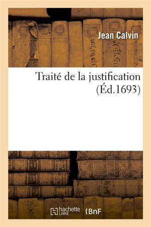 Traité de la justification - Jean Calvin