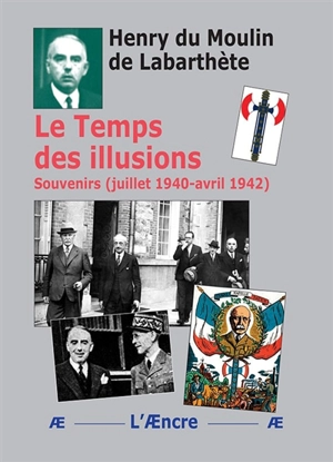 Le temps des illusions : souvenirs, juillet 1940-avril 1942 - Henry Du Moulin de Labarthète