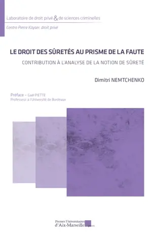 Le droit des sûretés au prisme de la faute : contribution à l'analyse de la notion de sûreté - Dimitri Nemtchenko