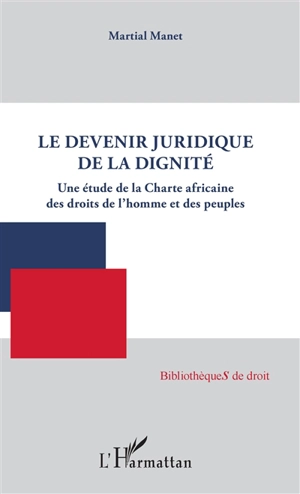 Le devenir juridique de la dignité : une étude de la Charte africaine des droits de l'homme et des peuples - Martial Manet