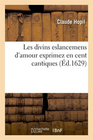 Les divins eslancemens d'amour exprimez en cent cantiques (Ed.1629) - Claude Hopil