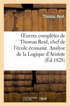 Oeuvres complètes de Thomas Reid, chef de l'école écossaise. Analyse de la Logique d'Aristote - Thomas Reid