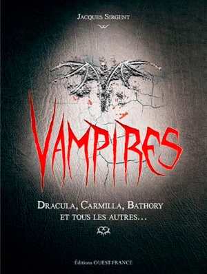 Vampires : Dracula, Carmilla, Bathory et tous les autres... - Jacques Sirgent
