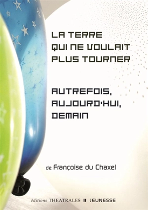 La Terre qui ne voulait plus tourner. Autrefois, aujourd'hui, demain - Françoise Du Chaxel