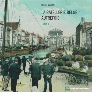 La batellerie belge autrefois. Vol. 1 - Michel Maigre