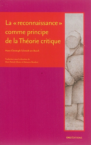 La reconnaissance comme principe de la théorie critique - Hans-Christoph Schmidt am Busch