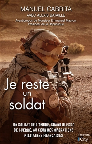 Je reste un soldat : un soldat de l'ombre, grand blessé de guerre, au coeur des opérations françaises - Manuel Cabrita