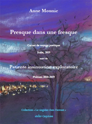 Presque dans une fresque : carnet de voyage poétique : Italie, 2019. Patiente insinuation exploratoire : poèmes 2018-2019 - Anne Mounic