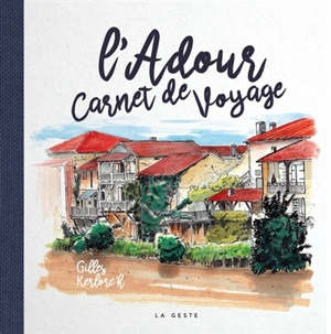 L'Adour : carnet de voyage : 4 saisons au fil de l'Adour - Gilles Kerlorc'h