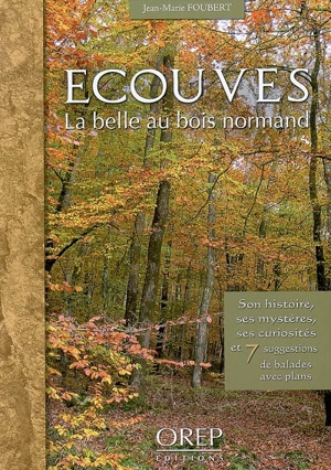 Ecouves : la belle au bois normand : son histoire, ses mystères, et 7 suggestions de balades avec plans - Jean-Marie Foubert