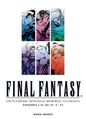 Final Fantasy : encyclopédie officielle Memorial Ultimania. Vol. 3. Episodes I, II, III, IV, V, VI - Square Enix