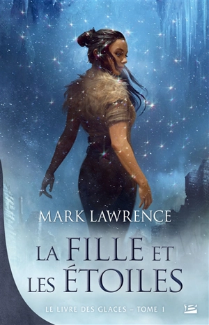 Le livre des glaces. Vol. 1. La fille et les étoiles - Mark Lawrence