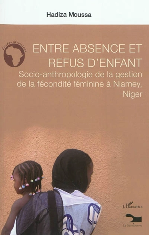 Entre absence et refus d'enfant : socio-anthropologie de la gestion de la fécondité féminine à Niamey, Niger - Hadiza Moussa