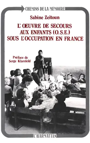 L'Oeuvre de secours aux enfants (OSE) sous l'Occupation en France : du légalisme à la Résistance, 1940-1944 - Sabine Zeitoun