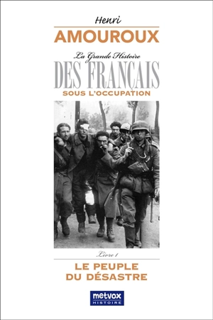 La grande histoire des Français sous l'Occupation. Vol. 1. Le peuple du désastre - Henri Amouroux